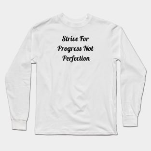 Strive For Progress Not Perfection Long Sleeve T-Shirt